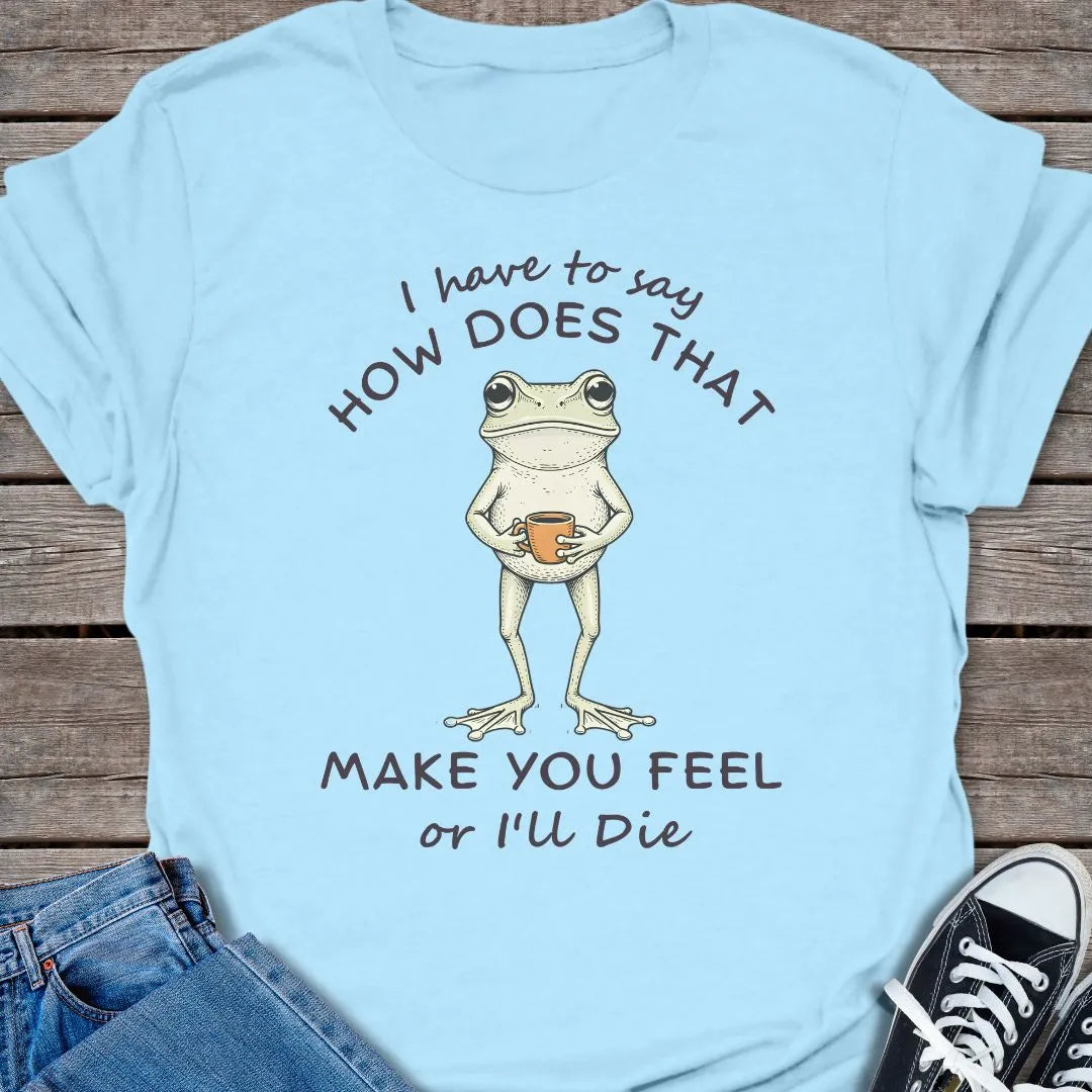 How You Feel T-shirt